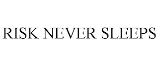 RISK NEVER SLEEPS