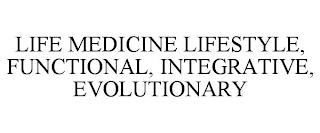 LIFE MEDICINE LIFESTYLE, FUNCTIONAL, INTEGRATIVE, EVOLUTIONARY