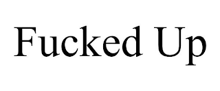 FUCKED UP
