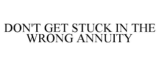 DON'T GET STUCK IN THE WRONG ANNUITY