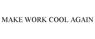 MAKE WORK COOL AGAIN