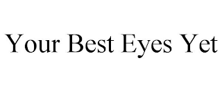 YOUR BEST EYES YET