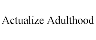 ACTUALIZE ADULTHOOD