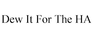 DEW IT FOR THE HA