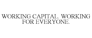 WORKING CAPITAL. WORKING FOR EVERYONE.