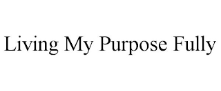 LIVING MY PURPOSE FULLY