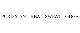 PURIFY AN URBAN SWEAT LODGE