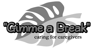 "GIMME A BREAK" CARING FOR CAREGIVERS