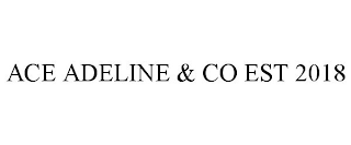 ACE ADELINE & CO EST 2018