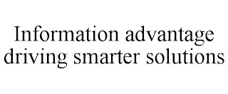 INFORMATION ADVANTAGE DRIVING SMARTER SOLUTIONS