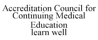 ACCREDITATION COUNCIL FOR CONTINUING MEDICAL EDUCATION LEARN WELL