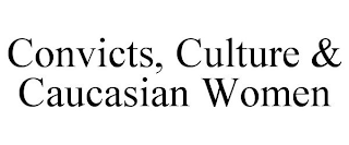 CONVICTS, CULTURE & CAUCASIAN WOMEN