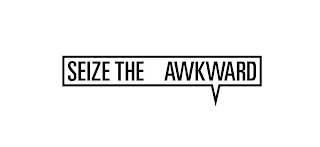 SEIZE THE AWKWARD