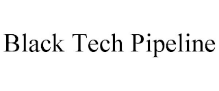 BLACK TECH PIPELINE