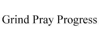 GRIND PRAY PROGRESS