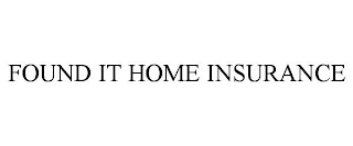 FOUND IT HOME INSURANCE