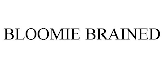 BLOOMIE BRAINED