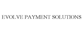 EVOLVE PAYMENT SOLUTIONS