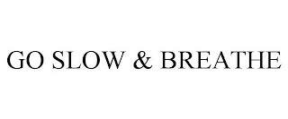 GO SLOW & BREATHE