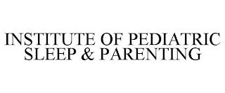 INSTITUTE OF PEDIATRIC SLEEP & PARENTING