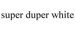 SUPER DUPER WHITE