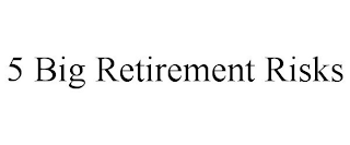 5 BIG RETIREMENT RISKS