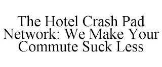 THE HOTEL CRASH PAD NETWORK: WE MAKE YOUR COMMUTE SUCK LESS