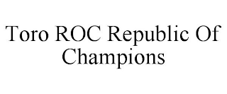 TORO ROC REPUBLIC OF CHAMPIONS