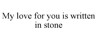 MY LOVE FOR YOU IS WRITTEN IN STONE