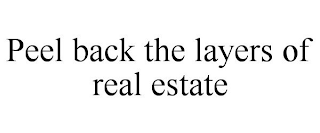 PEEL BACK THE LAYERS OF REAL ESTATE