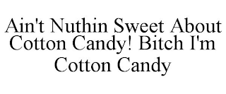 AIN'T NUTHIN SWEET ABOUT COTTON CANDY! BITCH I'M COTTON CANDY