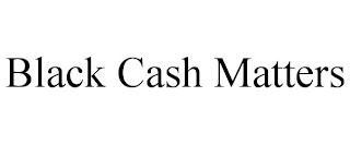 BLACK CASH MATTERS