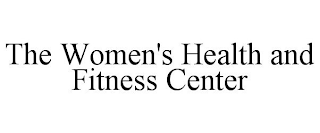 THE WOMEN'S HEALTH AND FITNESS CENTER