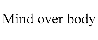 MIND OVER BODY