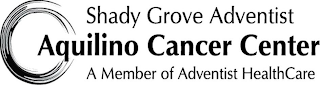 SHADY GROVE ADVENTIST AQUILINO CANCER CENTER A MEMBER OF ADVENTIST HEALTHCARE