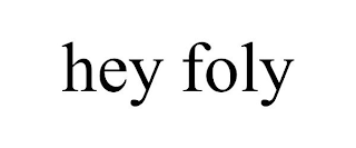 HEY FOLY