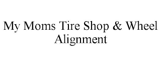 MY MOMS TIRE SHOP & WHEEL ALIGNMENT