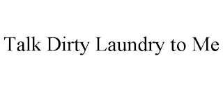 TALK DIRTY LAUNDRY TO ME