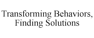 TRANSFORMING BEHAVIORS, FINDING SOLUTIONS