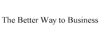 THE BETTER WAY TO BUSINESS