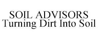 SOIL ADVISORS TURNING DIRT INTO SOIL