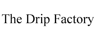 THE DRIP FACTORY