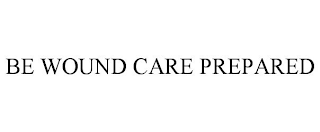 BE WOUND CARE PREPARED
