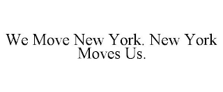 WE MOVE NEW YORK. NEW YORK MOVES US.