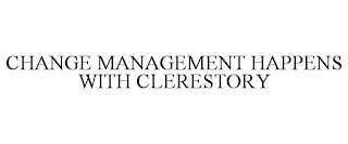 CHANGE MANAGEMENT HAPPENS WITH CLERESTORY