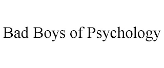 BAD BOYS OF PSYCHOLOGY