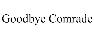GOODBYE COMRADE