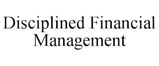 DISCIPLINED FINANCIAL MANAGEMENT