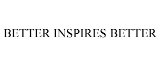 BETTER INSPIRES BETTER