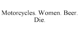 MOTORCYCLES. WOMEN. BEER. DIE.